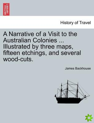 Narrative of a Visit to the Australian Colonies ... Illustrated by Three Maps, Fifteen Etchings, and Several Wood-Cuts.