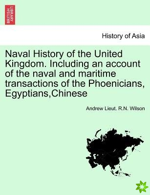 Naval History of the United Kingdom. Including an Account of the Naval and Maritime Transactions of the Phoenicians, Egyptians, Chinese. Vol. I