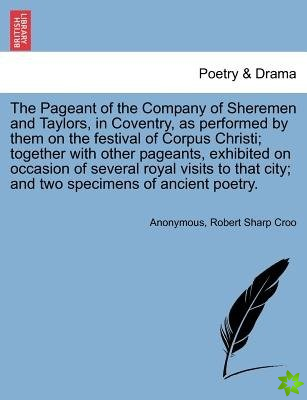 Pageant of the Company of Sheremen and Taylors, in Coventry, as Performed by Them on the Festival of Corpus Christi; Together with Other Pageants, Exh