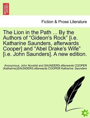 Lion in the Path ... by the Authors of Gideon's Rock [I.E. Katharine Saunders, Afterwards Cooper] and Abel Drake's Wife [I.E. John Saunders]. a Ne