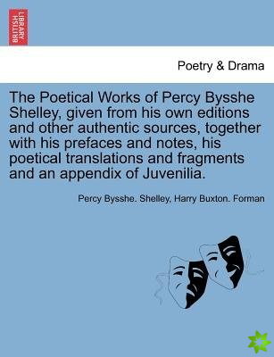 Poetical Works of Percy Bysshe Shelley, Given from His Own Editions and Other Authentic Sources, Together with His Prefaces and Notes, His Poetical Tr