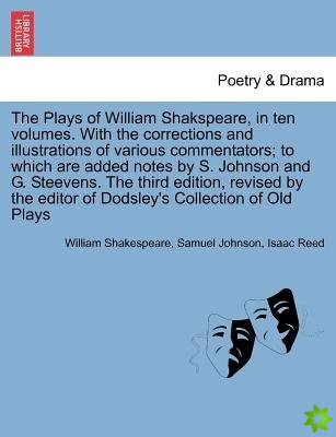 Plays of William Shakspeare, in Ten Volumes. with the Corrections and Illustrations of Various Commentators the Third Edition, Revised by the Editor o