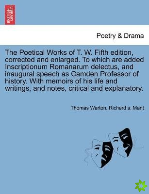 Poetical Works of T. W. Fifth Edition, Corrected and Enlarged. to Which Are Added Inscriptionum Romanarum Delectus, and Inaugural Speech as Camden Pro