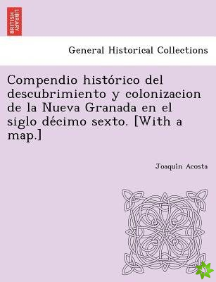 Compendio Histo Rico del Descubrimiento y Colonizacion de La Nueva Granada En El Siglo de Cimo Sexto. [With a Map.]