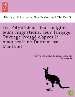 Les Polyne Siens, Leur Origine, Leurs Migrations, Leur Langage. Ouvrage Re Dige D'Apre S Le Manuscrit de L'Auteur Par L. Martinet.
