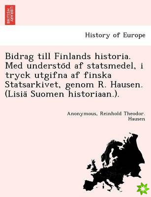 Bidrag Till Finlands Historia. Med Understo D AF Statsmedel, I Tryck Utgifna AF Finska Statsarkivet, Genom R. Hausen. (Lisia Suomen Historiaan.).