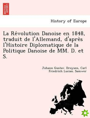 Re Volution Danoise En 1848, Traduit de L'Allemand, D'Apre S L'Histoire Diplomatique de La Politique Danoise de MM. D. Et S.