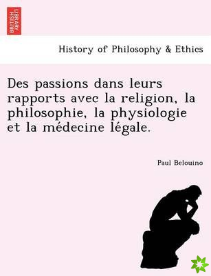Des Passions Dans Leurs Rapports Avec La Religion, La Philosophie, La Physiologie Et La Me Decine Le Gale.