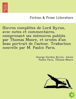 Uvres Comple Tes de Lord Byron, Avec Notes Et Commentaires, Comprenant Ses Me Moires Publie S Par Thomas Moore, Et Orne Es D'Un Beau Portrait de L'Aut