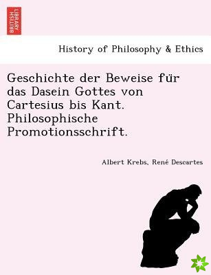 Geschichte Der Beweise Fu R Das Dasein Gottes Von Cartesius Bis Kant. Philosophische Promotionsschrift.