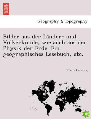 Bilder Aus Der La Nder- Und Vo Lkerkunde, Wie Auch Aus Der Physik Der Erde. Ein Geographisches Lesebuch, Etc.