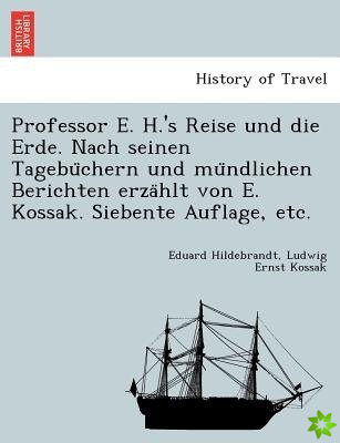 Professor E. H.'s Reise Und Die Erde. Nach Seinen Tagebu Chern Und Mu Ndlichen Berichten Erza Hlt Von E. Kossak. Siebente Auflage, Etc.