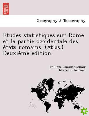 E Tudes Statistiques Sur Rome Et La Partie Occidentale Des E Tats Romains. (Atlas.) Deuxie Me E Dition.