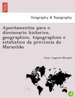 Apontamentos Para O Diccionario Historico, Geographico, Topographico E Estatistico Da Provincia Do Maranha O.