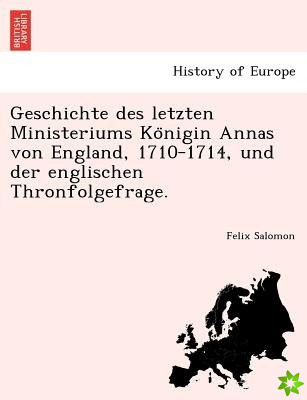 Geschichte Des Letzten Ministeriums Ko Nigin Annas Von England, 1710-1714, Und Der Englischen Thronfolgefrage.