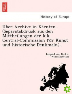 U Ber Archive in Ka Rnten. (Separatabdruck Aus Den Mittheilungen Der K.K. Central-Commission Fu R Kunst Und Historische Denkmale.).