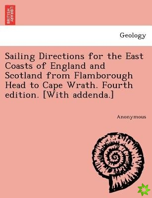 Sailing Directions for the East Coasts of England and Scotland from Flamborough Head to Cape Wrath. Fourth Edition. [With Addenda.]