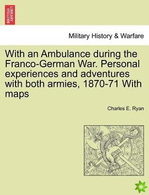 With an Ambulance During the Franco-German War. Personal Experiences and Adventures with Both Armies, 1870-71 with Maps