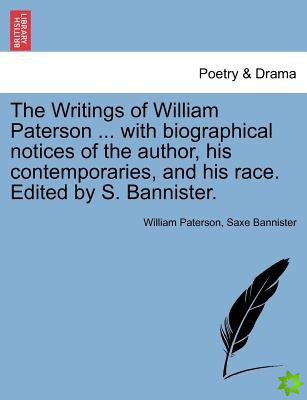 Writings of William Paterson ... with Biographical Notices of the Author, His Contemporaries, and His Race. Edited by S. Bannister. Vol. I