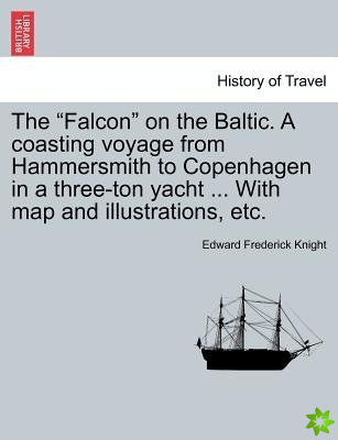 Falcon on the Baltic. a Coasting Voyage from Hammersmith to Copenhagen in a Three-Ton Yacht ... with Map and Illustrations, Etc.