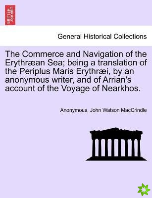 Commerce and Navigation of the Erythraean Sea; being a translation of the Periplus Maris Erythraei, by an anonymous writer, and of Arrian's account of