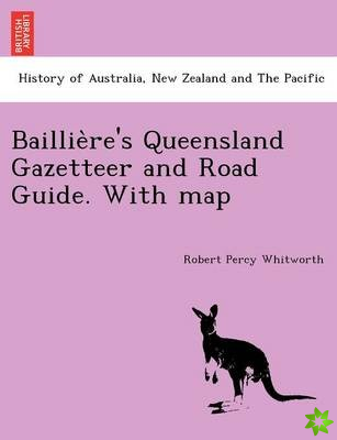 Baillie Re's Queensland Gazetteer and Road Guide. with Map