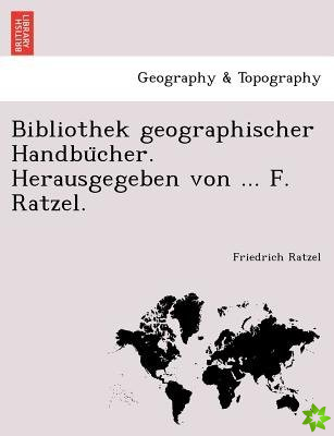 Bibliothek Geographischer Handbu Cher. Herausgegeben Von ... F. Ratzel.