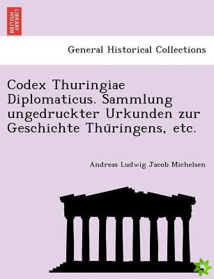 Codex Thuringiae Diplomaticus. Sammlung Ungedruckter Urkunden Zur Geschichte Thu Ringens, Etc.
