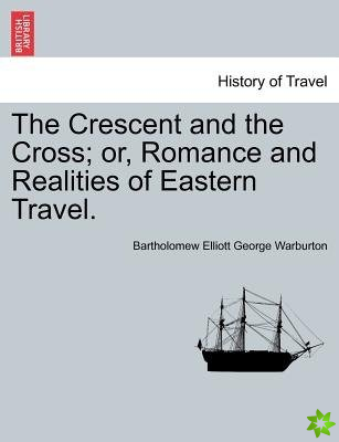 Crescent and the Cross; Or, Romance and Realities of Eastern Travel.