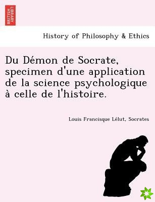 Du de Mon de Socrate, Specimen D'Une Application de La Science Psychologique a Celle de L'Histoire.