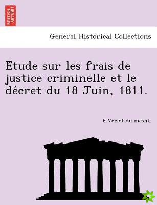 E Tude Sur Les Frais de Justice Criminelle Et Le de Cret Du 18 Juin, 1811.
