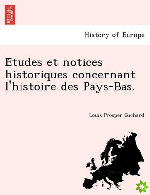 E Tudes Et Notices Historiques Concernant L'Histoire Des Pays-Bas.