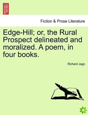 Edge-Hill; Or, the Rural Prospect Delineated and Moralized. a Poem, in Four Books.