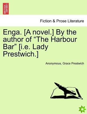 Enga. [A Novel.] by the Author of The Harbour Bar [I.E. Lady Prestwich.]