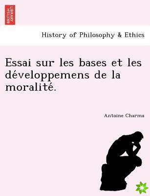 Essai Sur Les Bases Et Les de Veloppemens de La Moralite .