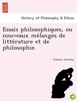 Essais Philosophiques, Ou Nouveaux Me Langes de Litte Rature Et de Philosophie.