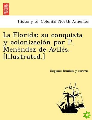 Florida; Su Conquista y Colonizacio N Por P. Mene Ndez de Avile S. [Illustrated.]