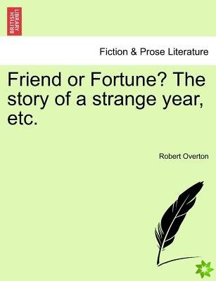 Friend or Fortune? the Story of a Strange Year, Etc.