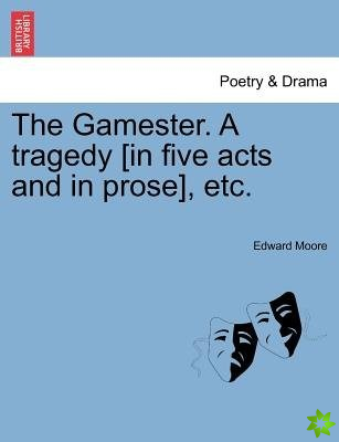 Gamester. a Tragedy [In Five Acts and in Prose], Etc.