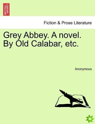 Grey Abbey. a Novel. by Old Calabar, Etc. Vol. II.