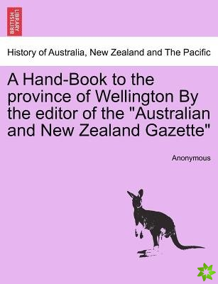 Hand-Book to the Province of Wellington by the Editor of the Australian and New Zealand Gazette