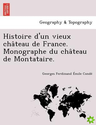 Histoire D'Un Vieux Cha Teau de France. Monographe Du Cha Teau de Montataire.