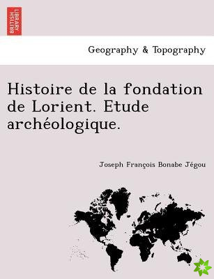 Histoire de La Fondation de Lorient. Etude Arche Ologique.