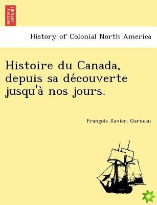 Histoire Du Canada, Depuis Sa de Couverte Jusqu'a Nos Jours.