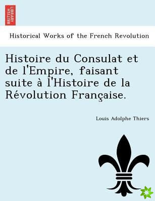 Histoire Du Consulat Et de L'Empire, Faisant Suite A L'Histoire de La Re Volution Franc Aise.