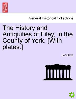 History and Antiquities of Filey, in the County of York. [With Plates.] Vol.I