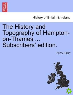 History and Topography of Hampton-On-Thames ... Subscribers' Edition.