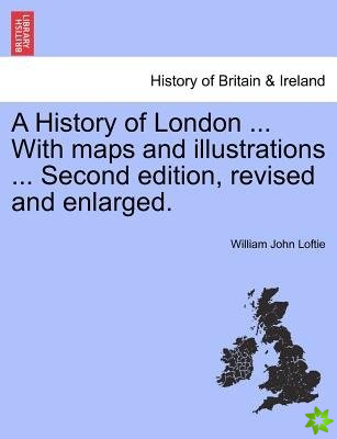 History of London ... with Maps and Illustrations ... Second Edition, Revised and Enlarged. Vol. I