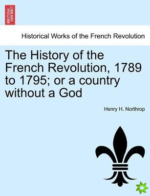 History of the French Revolution, 1789 to 1795; Or a Country Without a God