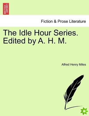 Idle Hour Series. Edited by A. H. M.